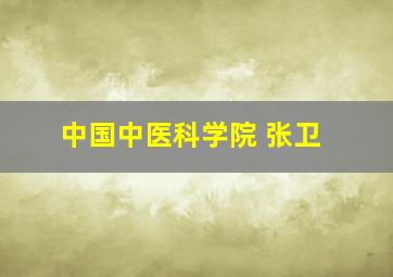 中国中医科学院 张卫